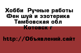 Хобби. Ручные работы Фен-шуй и эзотерика. Тамбовская обл.,Котовск г.